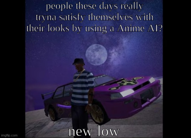 this one is bad guys | people these days really tryna satisfy themselves with their looks by using a Anime AI? new low | image tagged in this pic goes hard like to like | made w/ Imgflip meme maker