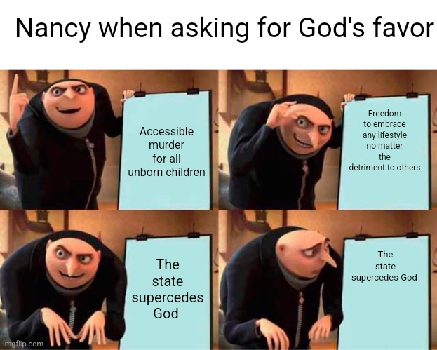 Gru's Plan Meme | Accessible murder for all unborn children Freedom to embrace any lifestyle no matter the detriment to others The state supercedes God The st | image tagged in memes,gru's plan | made w/ Imgflip meme maker