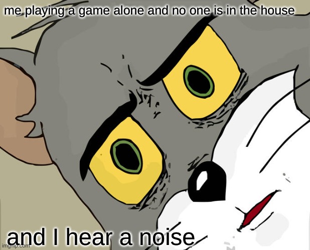 does this just happen to me | me playing a game alone and no one is in the house; and I hear a noise | image tagged in memes,unsettled tom | made w/ Imgflip meme maker