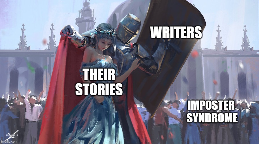 Knight Protecting Princess | WRITERS; THEIR STORIES; IMPOSTER 
SYNDROME | image tagged in knight protecting princess | made w/ Imgflip meme maker