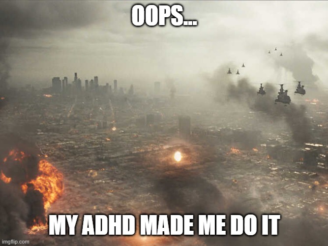 sorry i have adhd ¯\_(ツ)_/¯ | OOPS... MY ADHD MADE ME DO IT | made w/ Imgflip meme maker