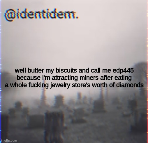 nlj | well butter my biscuits and call me edp445 because i'm attracting miners after eating a whole fucking jewelry store's worth of diamonds | made w/ Imgflip meme maker