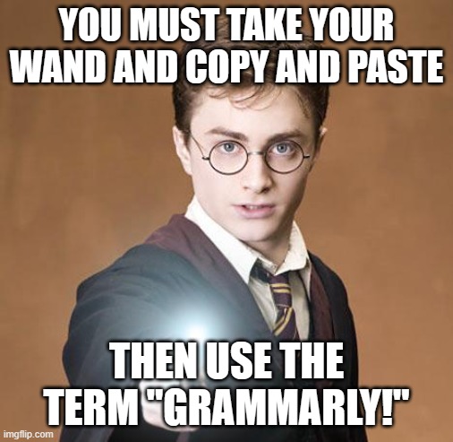 harry potter casting a spell | YOU MUST TAKE YOUR WAND AND COPY AND PASTE THEN USE THE TERM "GRAMMARLY!" | image tagged in harry potter casting a spell | made w/ Imgflip meme maker