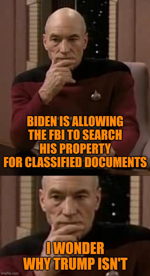 Pence, too, is returning classified documents his lawyer discovered. | BIDEN IS ALLOWING THE FBI TO SEARCH HIS PROPERTY FOR CLASSIFIED DOCUMENTS; I WONDER WHY TRUMP ISN'T | image tagged in picard thinking,trump russia collusion,grabby toddler trump,honest joe biden,honest mike pence | made w/ Imgflip meme maker