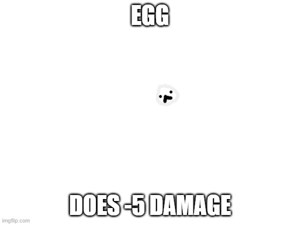 e g g | EGG; DOES -5 DAMAGE | made w/ Imgflip meme maker