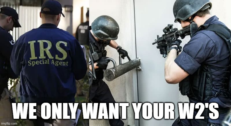 IRS AGENTS  WE ONLY WANT YOUR W2'S | WE ONLY WANT YOUR W2'S | image tagged in taxes | made w/ Imgflip meme maker
