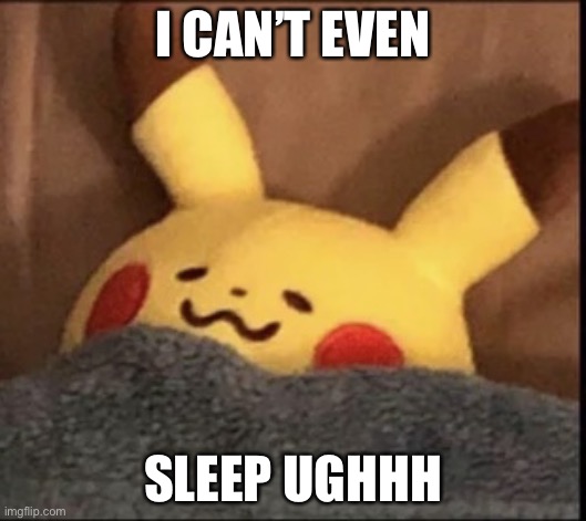 I keep thinking of a specific person | I CAN’T EVEN; SLEEP UGHHH | image tagged in pikachu sleep | made w/ Imgflip meme maker