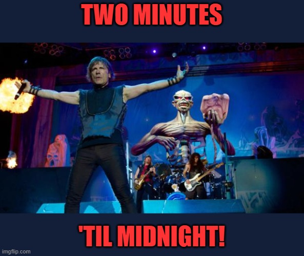 Bruce Iron Maiden | TWO MINUTES 'TIL MIDNIGHT! | image tagged in bruce iron maiden | made w/ Imgflip meme maker