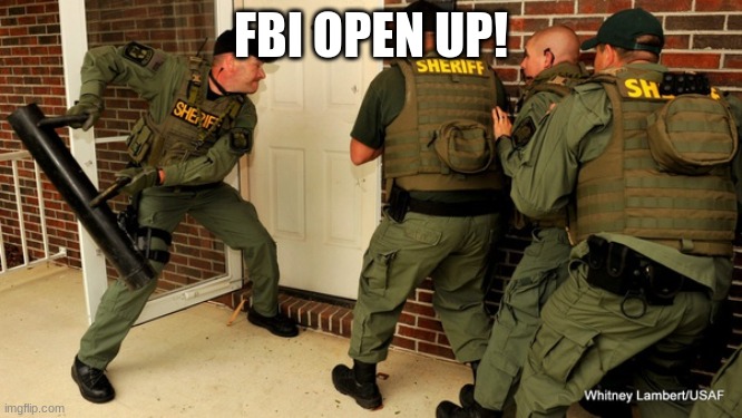 FBI open up | FBI OPEN UP! | image tagged in fbi open up | made w/ Imgflip meme maker