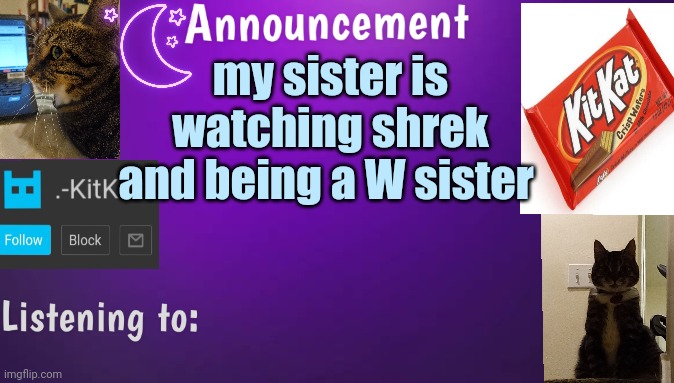 Kitty's announcment temp V3 | my sister is watching shrek and being a W sister | image tagged in kitty's announcment temp v3 | made w/ Imgflip meme maker