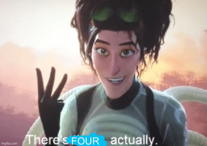 There's three, actually | FOUR | image tagged in there's three actually | made w/ Imgflip meme maker