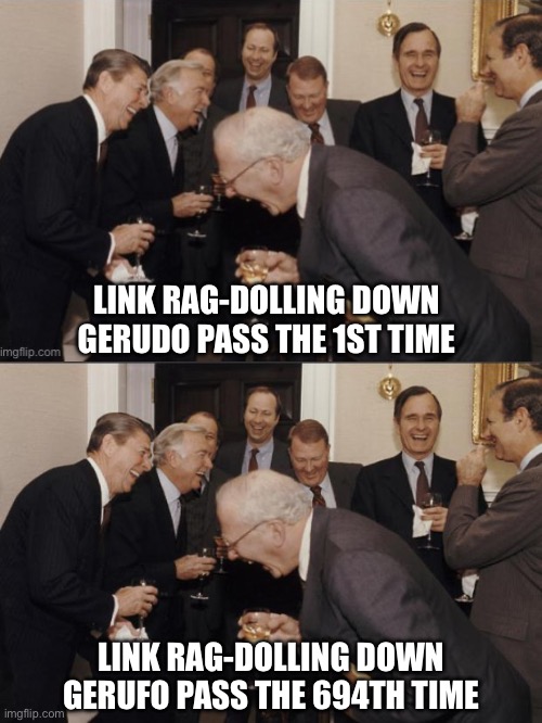 Every time in Breath of the Wild. | LINK RAG-DOLLING DOWN GERUDO PASS THE 1ST TIME; LINK RAG-DOLLING DOWN GERUFO PASS THE 694TH TIME | image tagged in rich men laughing,link,the legend of zelda breath of the wild,funny,true story | made w/ Imgflip meme maker