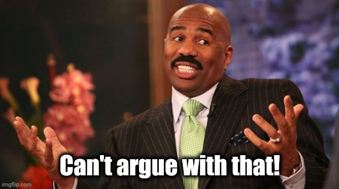 Steve Harvey Meme | Can't argue with that! | image tagged in memes,steve harvey | made w/ Imgflip meme maker