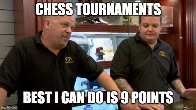 Pawn Stars Best I Can Do | CHESS TOURNAMENTS BEST I CAN DO IS 9 POINTS | image tagged in pawn stars best i can do | made w/ Imgflip meme maker