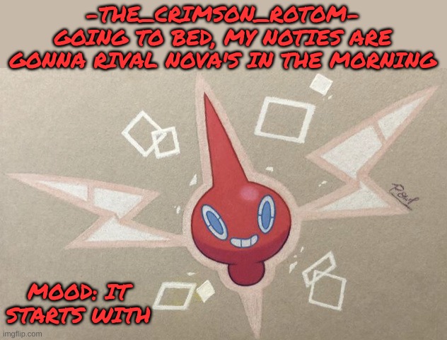 who is nulled virus | -THE_CRIMSON_ROTOM-
GOING TO BED, MY NOTIES ARE GONNA RIVAL NOVA'S IN THE MORNING; MOOD: IT STARTS WITH | made w/ Imgflip meme maker