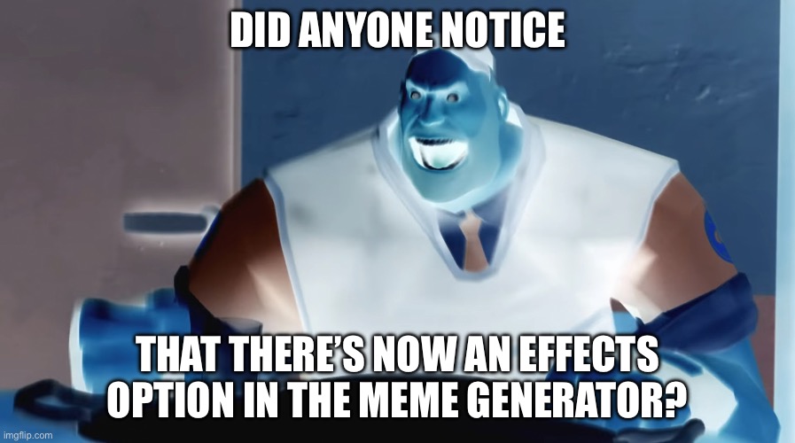 Angry Heavy | DID ANYONE NOTICE; THAT THERE’S NOW AN EFFECTS OPTION IN THE MEME GENERATOR? | image tagged in angry heavy,darmug | made w/ Imgflip meme maker