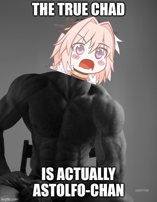 why do i do this to myself | THE TRUE CHAD; IS ACTUALLY ASTOLFO-CHAN | image tagged in giga chad,iceu,memes,funny,astolfo,bored | made w/ Imgflip meme maker