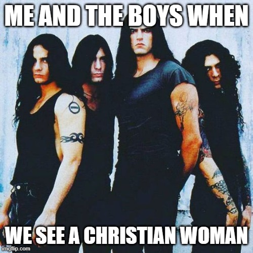 ME AND THE BOYS WHEN; WE SEE A CHRISTIAN WOMAN | made w/ Imgflip meme maker