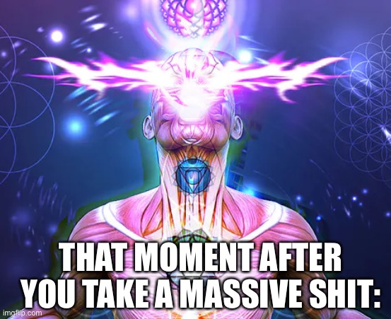 Giga Galaxy Brain | THAT MOMENT AFTER YOU TAKE A MASSIVE SHIT: | image tagged in giga galaxy brain | made w/ Imgflip meme maker