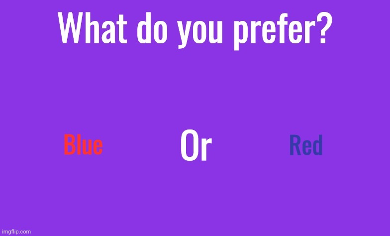 This is quite possibly the evilest thing I've done. | Blue; Red | image tagged in what do you prefer | made w/ Imgflip meme maker