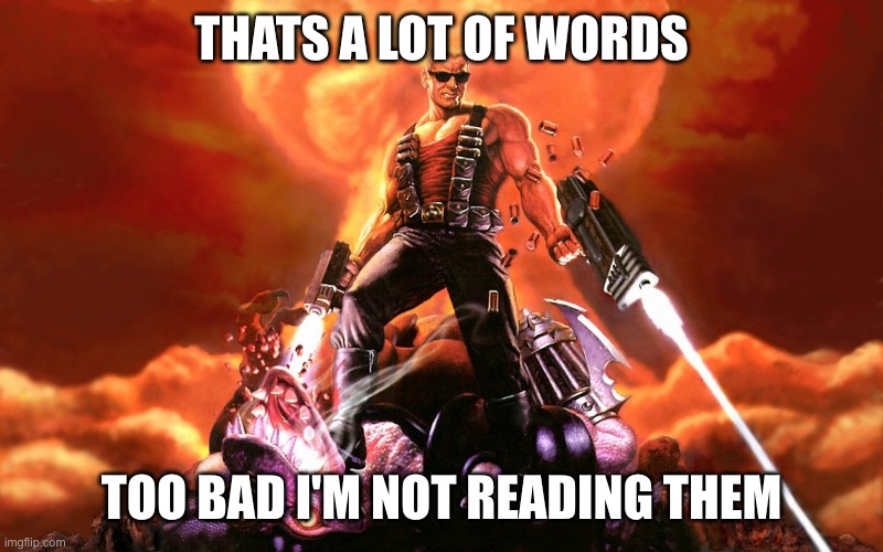 THATS A LOT OF WORDS TOO BAD I'M NOT READING THEM | image tagged in duke nukem | made w/ Imgflip meme maker