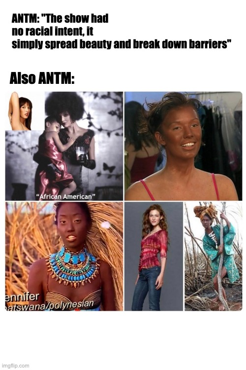 ANTM: "The show had no racial intent, it simply spread beauty and break down barriers"; Also ANTM: | image tagged in funny | made w/ Imgflip meme maker