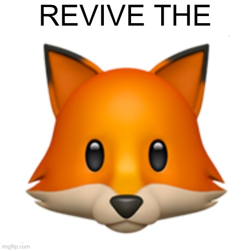 REVIVE THE FOX | REVIVE THE; 🦊 | image tagged in fox,lol,why are you reading this | made w/ Imgflip meme maker