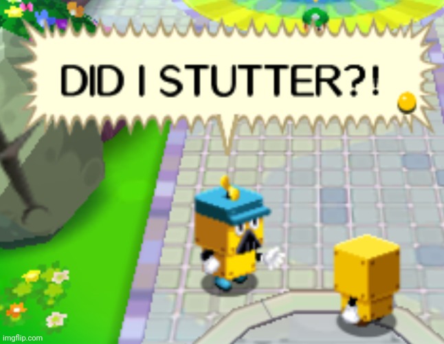 DID I STUTTER | image tagged in did i stutter | made w/ Imgflip meme maker