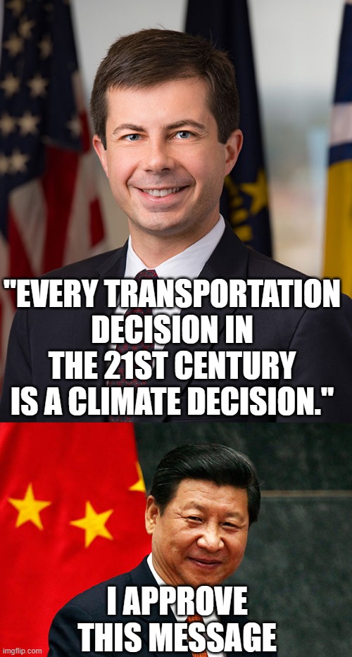 "EVERY TRANSPORTATION DECISION IN THE 21ST CENTURY IS A CLIMATE DECISION."; I APPROVE THIS MESSAGE | image tagged in pete buttigieg,xi jinping | made w/ Imgflip meme maker