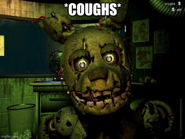 springtrap | *COUGHS* | image tagged in springtrap | made w/ Imgflip meme maker