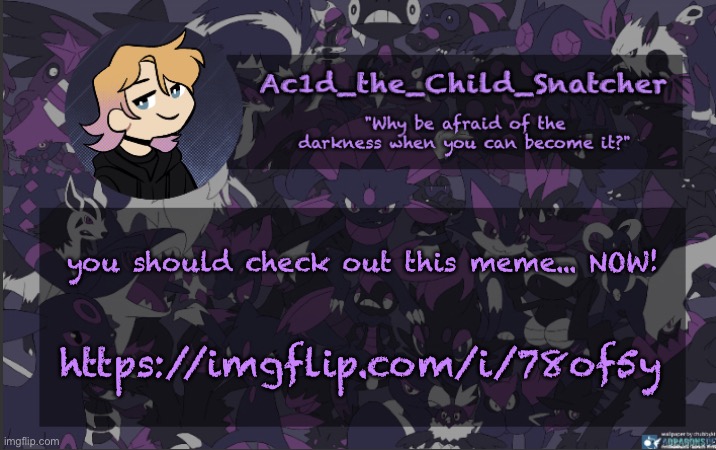 . | you should check out this meme... NOW! https://imgflip.com/i/78of5y | made w/ Imgflip meme maker