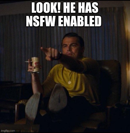 Leonardo DiCaprio Pointing | LOOK! HE HAS NSFW ENABLED | image tagged in leonardo dicaprio pointing | made w/ Imgflip meme maker