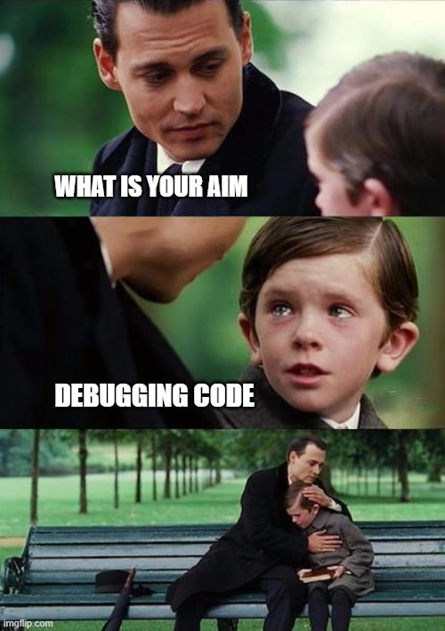 Father and Son | WHAT IS YOUR AIM; DEBUGGING CODE | image tagged in father and son | made w/ Imgflip meme maker