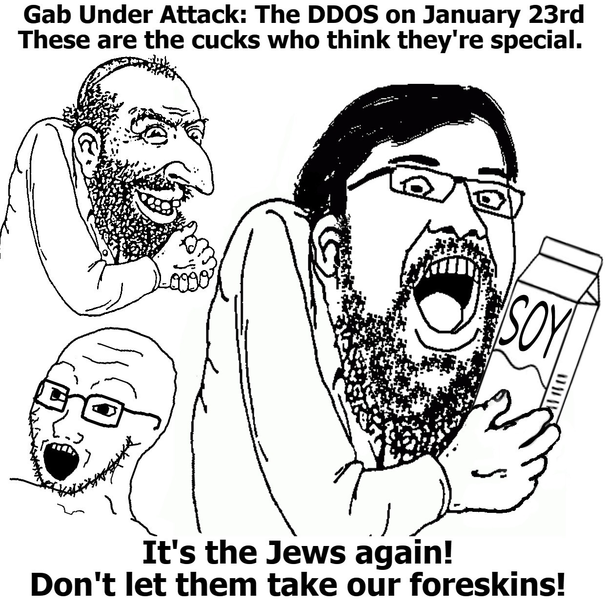 Don't let them take our foreskins! | image tagged in gab ddos attack,soyboy vs yes chad,soyboys,cucks,cuckholds,jews | made w/ Imgflip meme maker