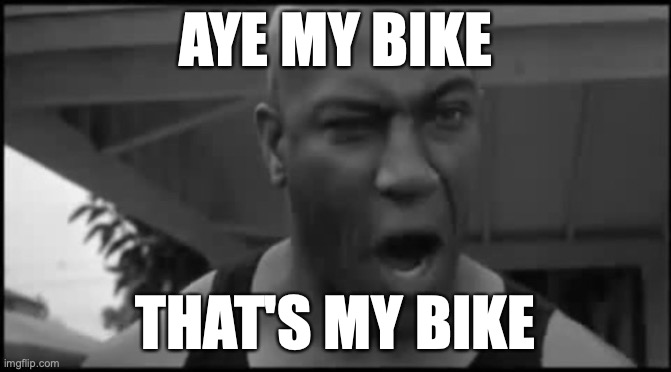 Deebo that's my bike punk | AYE MY BIKE THAT'S MY BIKE | image tagged in deebo that's my bike punk | made w/ Imgflip meme maker