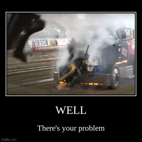 well theres your problem right there | image tagged in funny,demotivationals | made w/ Imgflip demotivational maker