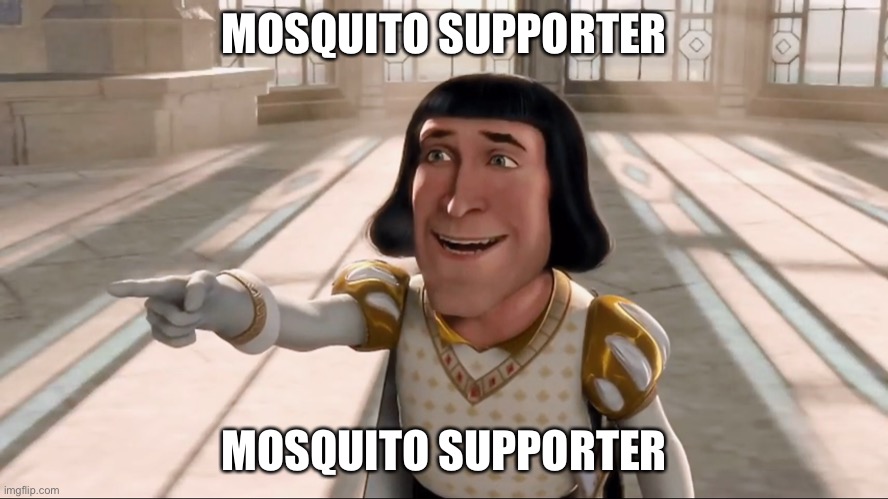 Farquaad Pointing | MOSQUITO SUPPORTER MOSQUITO SUPPORTER | image tagged in farquaad pointing | made w/ Imgflip meme maker