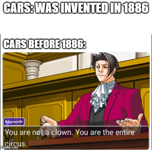 You're a car was invented in 1886 | CARS: WAS INVENTED IN 1886; CARS BEFORE 1886: | image tagged in you're not a clown,memes | made w/ Imgflip meme maker