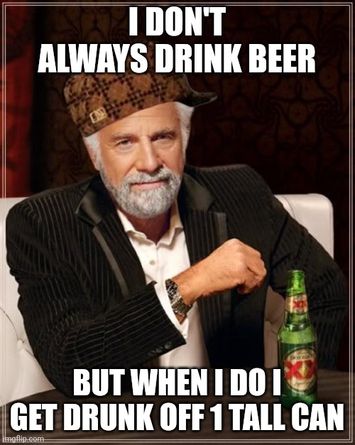 lightweight | I DON'T ALWAYS DRINK BEER; BUT WHEN I DO I GET DRUNK OFF 1 TALL CAN | image tagged in memes,the most interesting man in the world | made w/ Imgflip meme maker