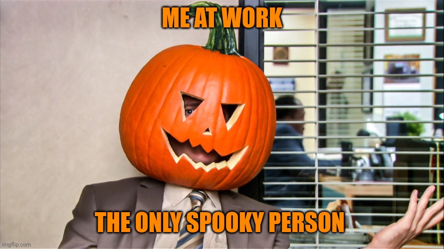 When your spooky and employed | ME AT WORK; THE ONLY SPOOKY PERSON | image tagged in the office,memes,halloween | made w/ Imgflip meme maker