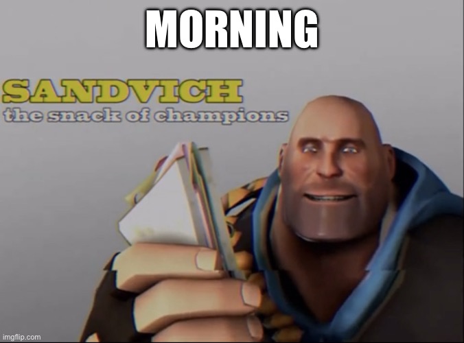 sandvich the snack of champions | MORNING | image tagged in sandvich the snack of champions | made w/ Imgflip meme maker