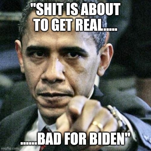 Time to flush the turd. | "SHIT IS ABOUT TO GET REAL..... ......BAD FOR BIDEN" | image tagged in memes,pissed off obama | made w/ Imgflip meme maker