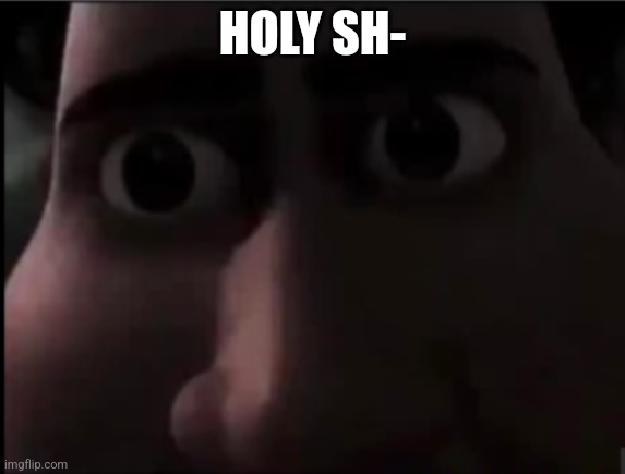 tighten stare | HOLY SH- | image tagged in tighten stare | made w/ Imgflip meme maker