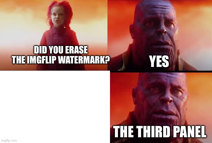 DID YOU ERASE THE IMGFLIP WATERMARK? YES; THE THIRD PANEL | image tagged in memes,funny,thanos what did it cost | made w/ Imgflip meme maker