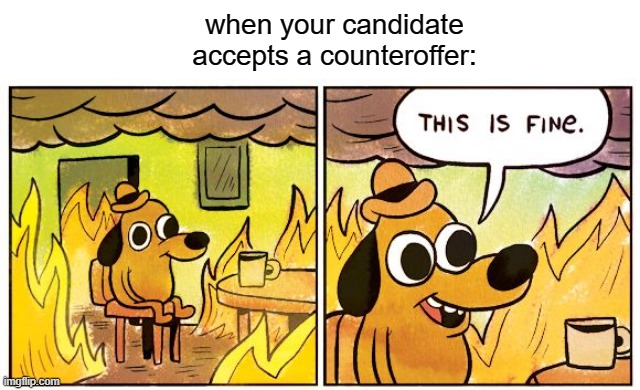 counteroffer :( | when your candidate accepts a counteroffer: | image tagged in memes,this is fine | made w/ Imgflip meme maker