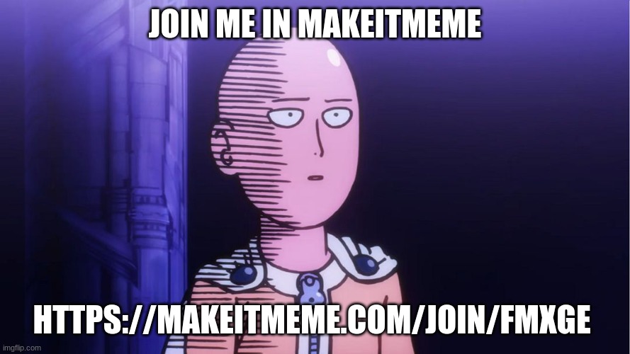 join and make memes | JOIN ME IN MAKEITMEME; HTTPS://MAKEITMEME.COM/JOIN/FMXGE | image tagged in saitama ok | made w/ Imgflip meme maker