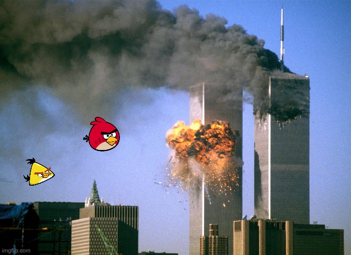... | image tagged in 911 9/11 twin towers impact,angry birds,dayum | made w/ Imgflip meme maker
