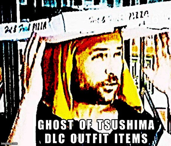 Ghost Of Tsushima DLC | image tagged in videogames,dlc | made w/ Imgflip meme maker