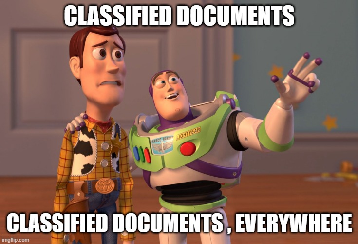 X, X Everywhere Meme | CLASSIFIED DOCUMENTS; CLASSIFIED DOCUMENTS , EVERYWHERE | image tagged in memes,x x everywhere | made w/ Imgflip meme maker