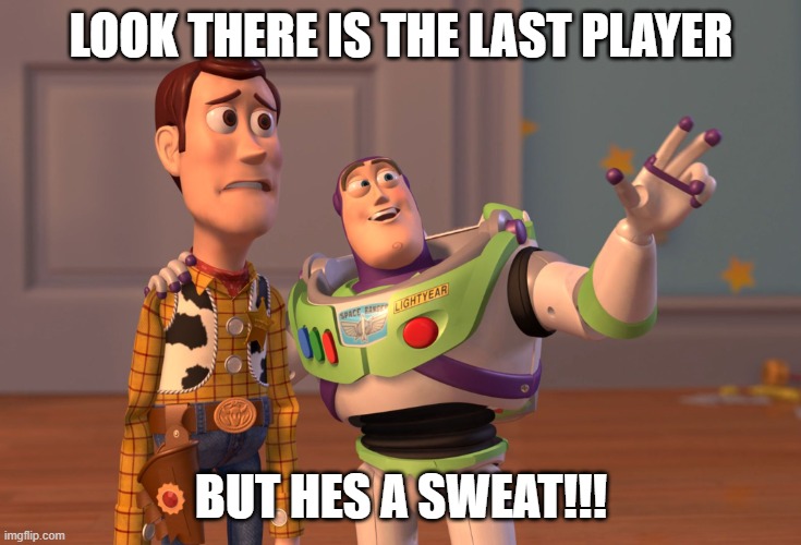 the sweat | LOOK THERE IS THE LAST PLAYER; BUT HES A SWEAT!!! | image tagged in memes,x x everywhere | made w/ Imgflip meme maker